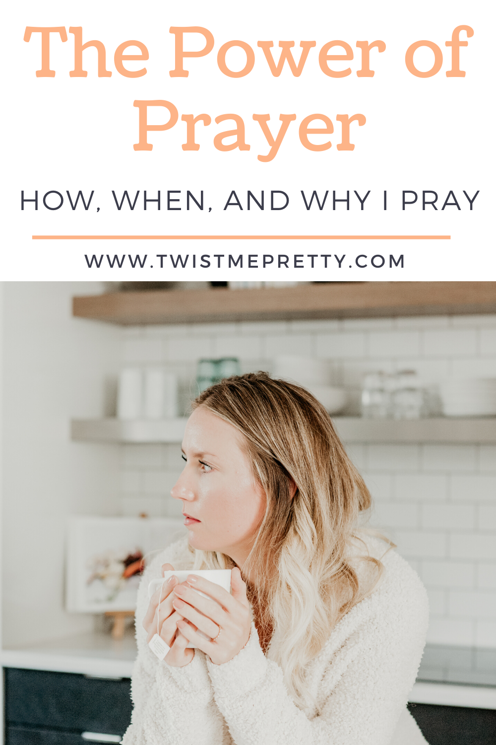 The Power of Prayer. How, Why, and When I Pray. www.twistmepretty.com