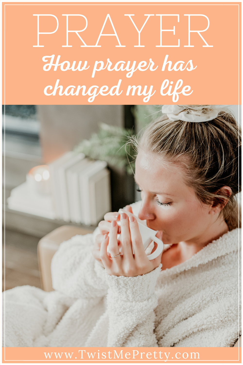Prayer: How prayer as changed my life. www.twistmepretty.com